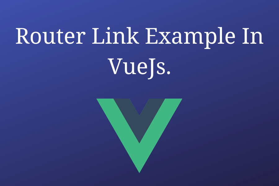 Router Link Example In VueJs. How To create routerlink in VueJs.