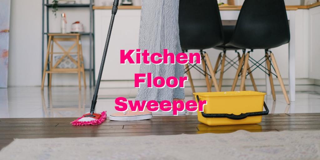 7 Best Kitchen Floor Sweepers and Money Saving Tips When You Buy