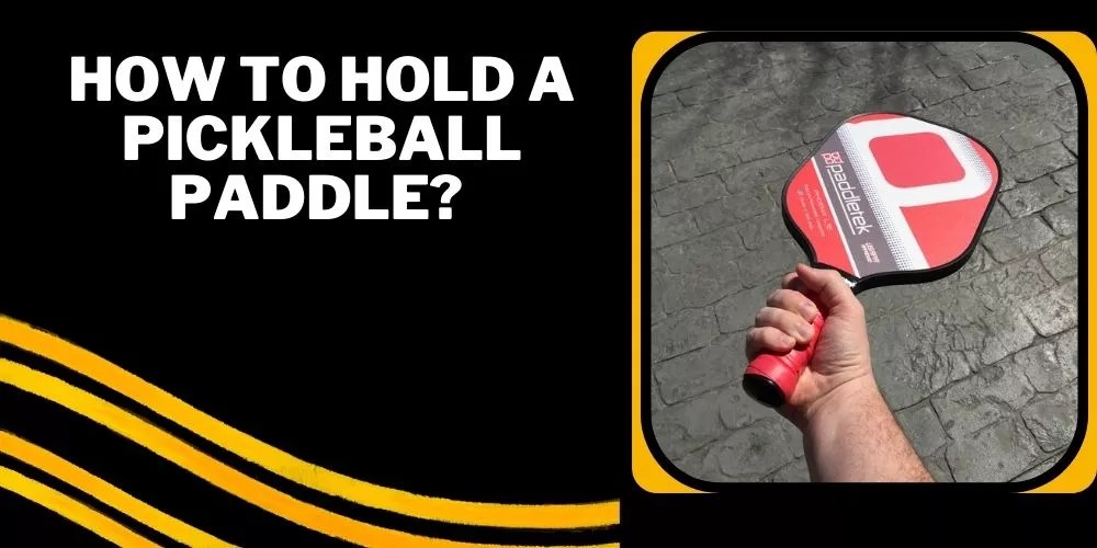 How to Hold a Pickleball Paddle? The Best Guide