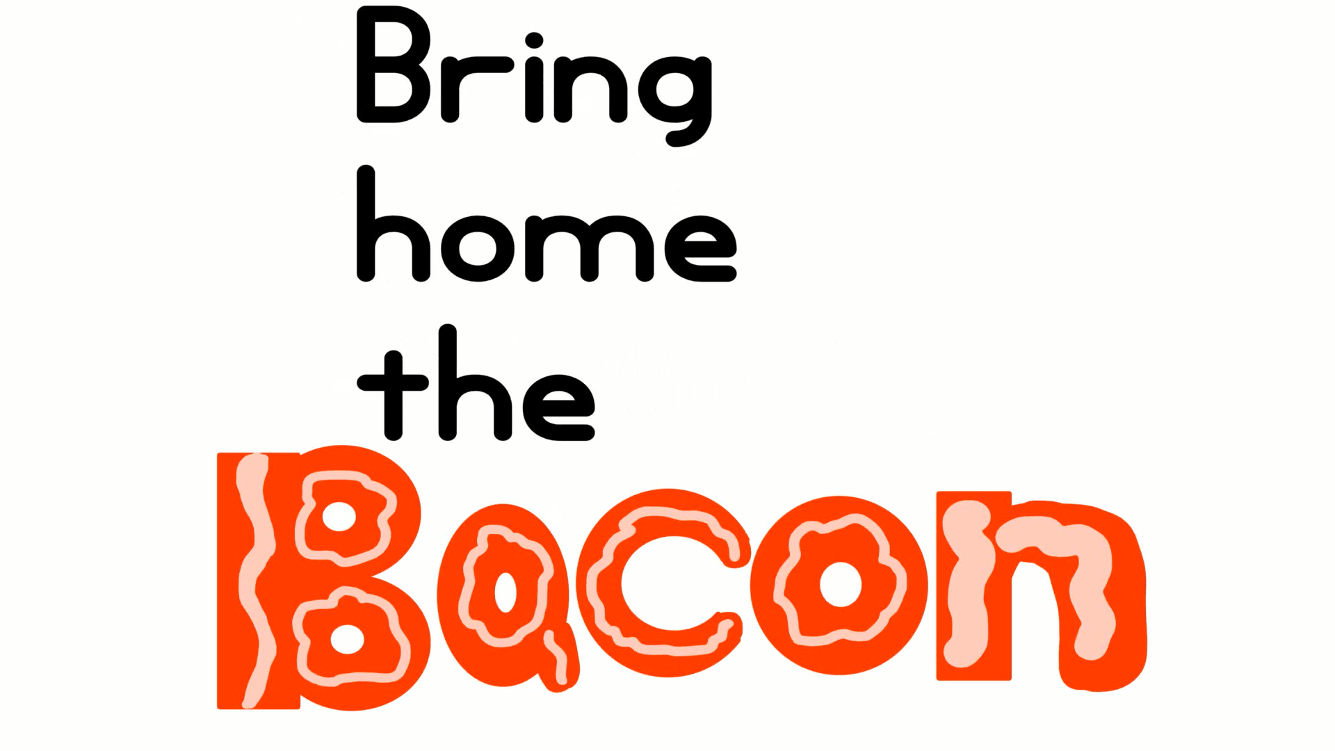 Bring Home The Bacon