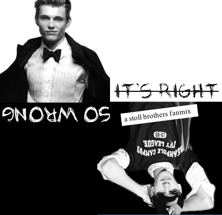 So Wrong, It's Right - a Stoll Brothers fanmix: halfbloodhill — LiveJournal