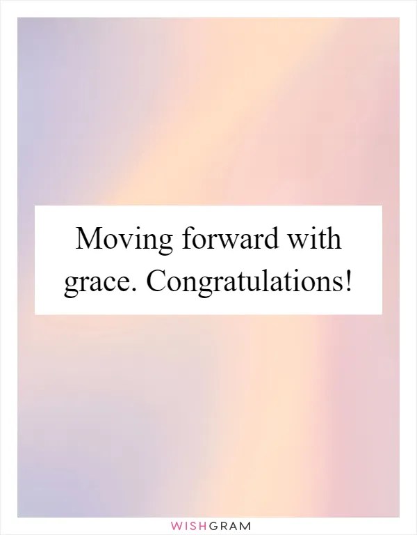 Moving Forward With Grace. Congratulations! Messages, Wishes