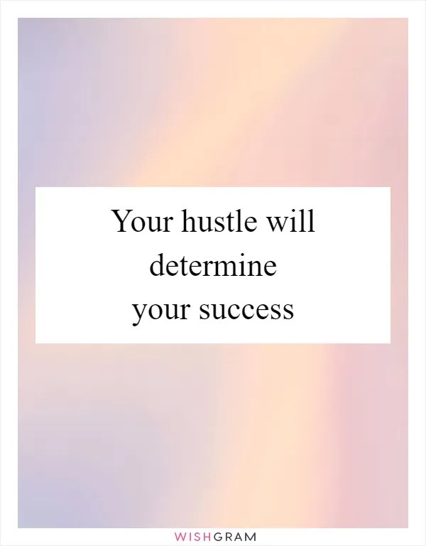 Your Hustle Will Determine Your Success Messages, Wishes & Greetings