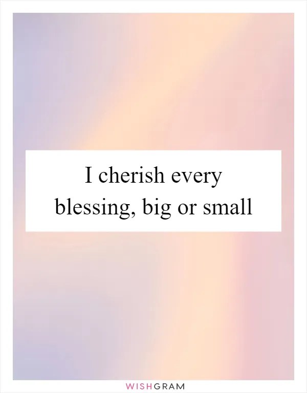 I Cherish Every Blessing, Big Or Small Messages, Wishes & Greetings