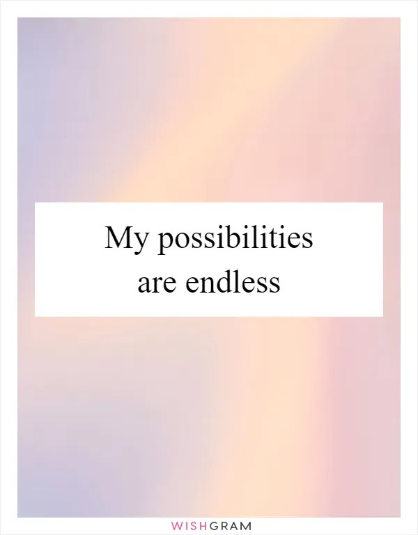 My Possibilities Are Endless Messages, Wishes & Greetings Wishgram