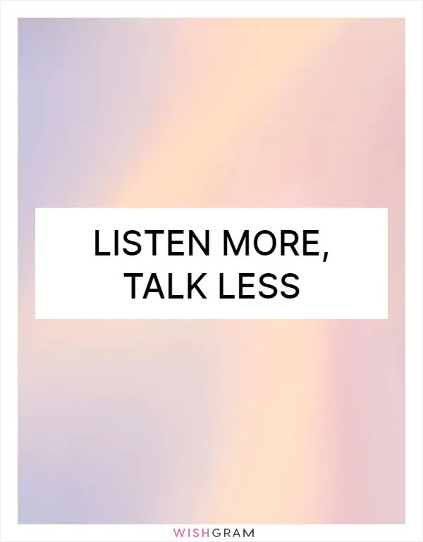 Listen More, Talk Less Messages, Wishes & Greetings Wishgram