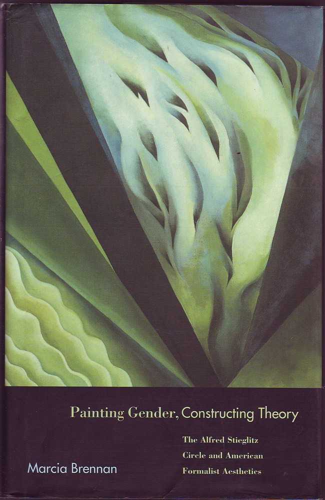 Painting Gender, Constructing Theory The Alfred Stieglitz Circle and American Formalist