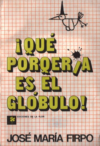 Qué Porquería Es El Glóbulo! By Firpo, José María: Bueno (1977) | Puertolibros.com