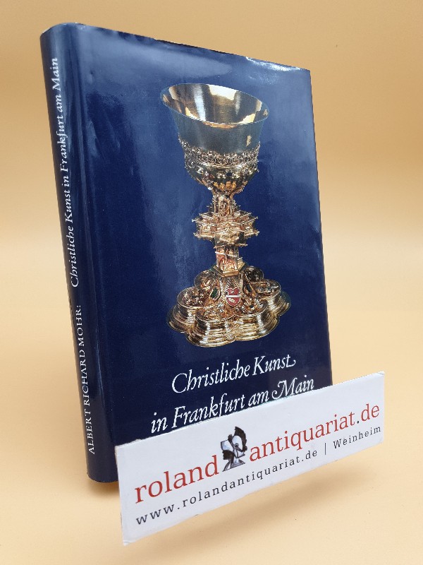 Christliche Kunst In Frankfurt Am Main Bilder Aus 12 Jahrhunderten Albert Richard Mohr De Mohr Albert Richard Hardcover 1983 Roland Antiquariat Ug Haftungsbeschrankt