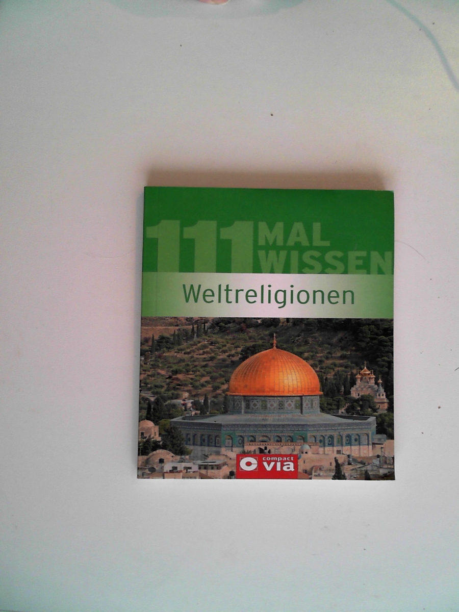 9783817480753 Weltreligionen 111 Mal Wissen Die Wichtigsten Daten Fakten Personen Und Ereignisse Zu Christentum Judentum Islam Buddhismus Hinduismus Sowie Zu Anderen Weltanschauungen Christa Poppelmann