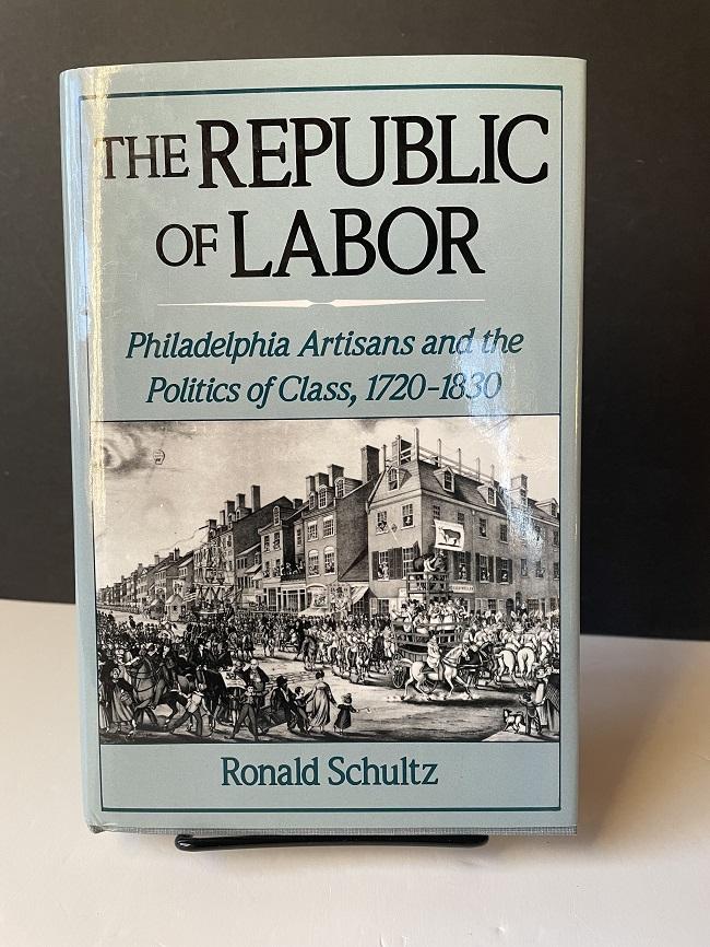 The Republic of Labor Philadelphia Artisans and the Politics of Class