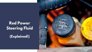 Red Power Steering Fluid: Is That Okay? (Explained!)
