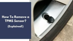 How To Remove a TPMS Sensor? (Step-By-Step Guide)
