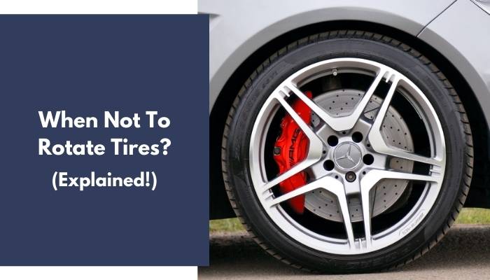 When Not To Rotate Tires? (Explained For Beginners)