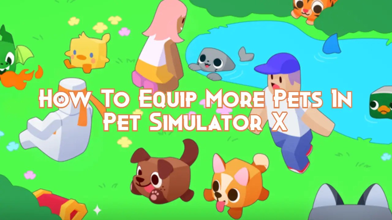 How To Equip More Pets In Pet Simulator X Pillar Of Gaming