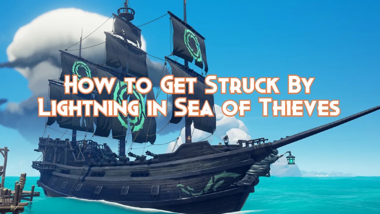 How to Get Struck By Lightning in Sea of Thieves Pillar Of Gaming