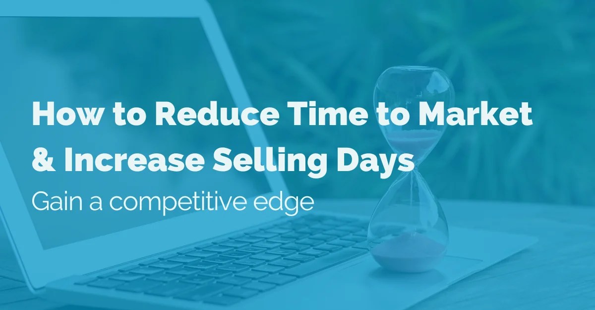 How Can You Speed Time to Market and Increase Selling Days?