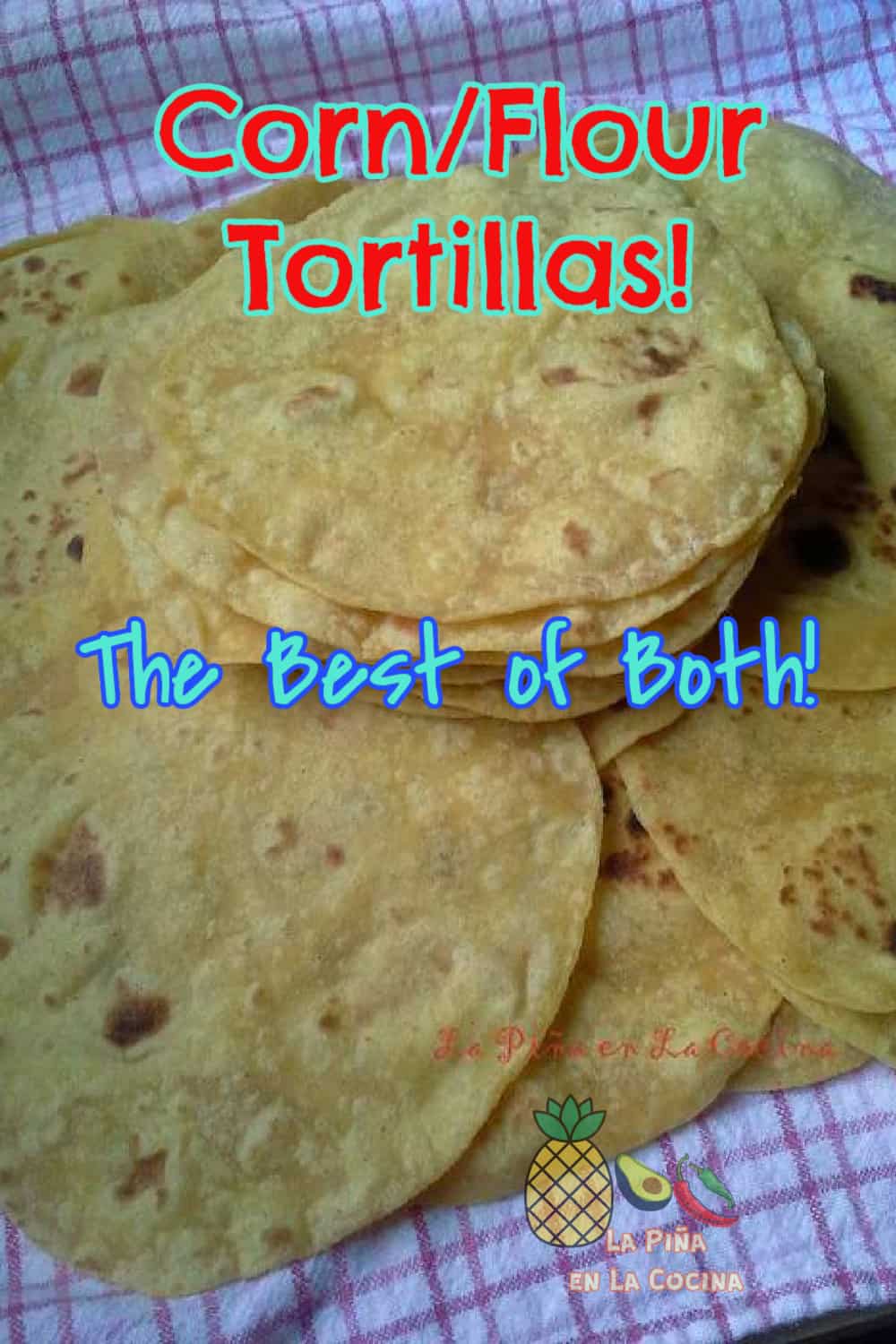 Flour Corn Tortillas The Best Of Both! La Piña en la Cocina