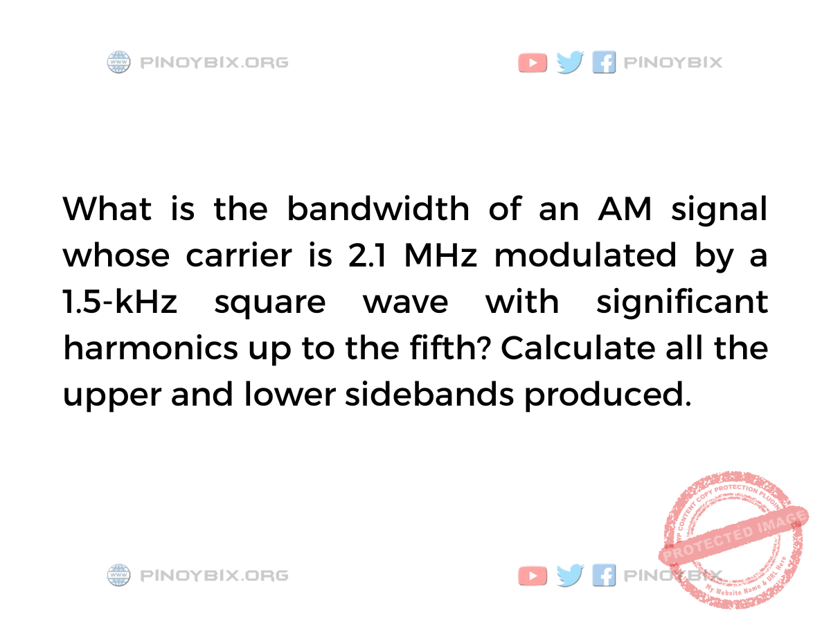Solution What is the bandwidth of an AM signal whose carrier is 2.1 MHz