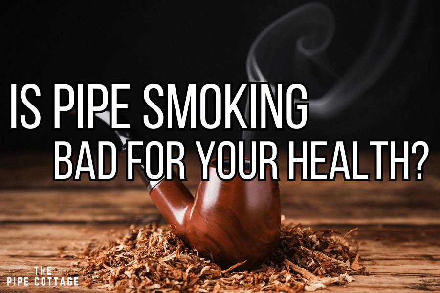 IS PIPE SMOKING BAD FOR YOUR HEALTH? The Pipe Cottage