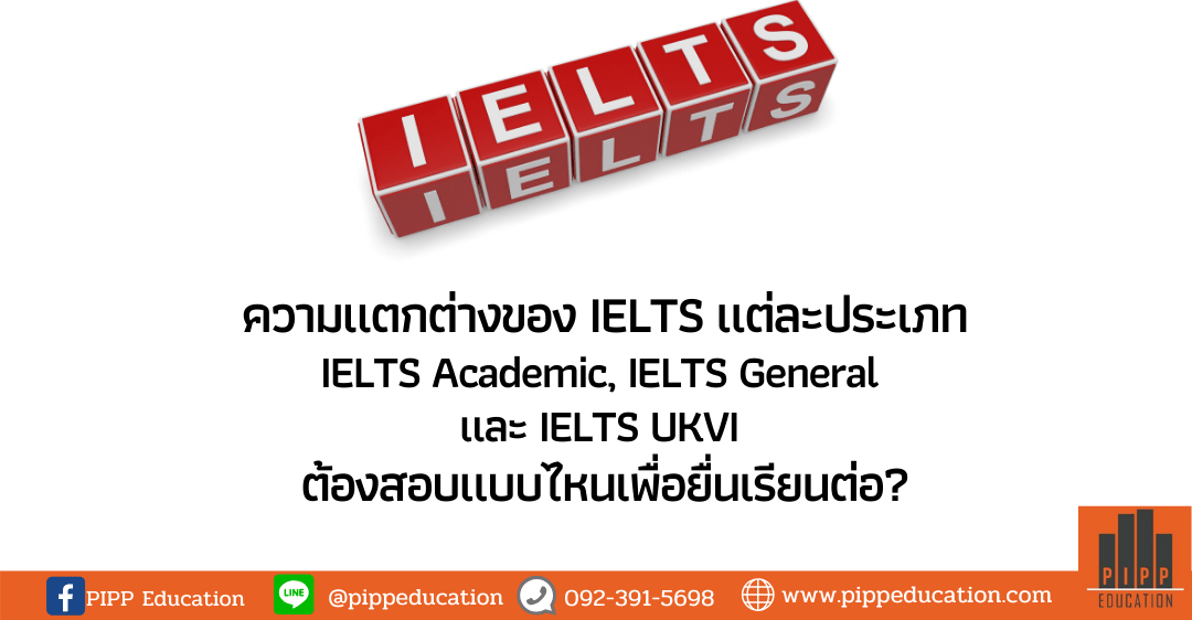 ความแตกต่างระหว่าง IELTS Academic, IELTS General และ IELTS UKVI PIPP Education