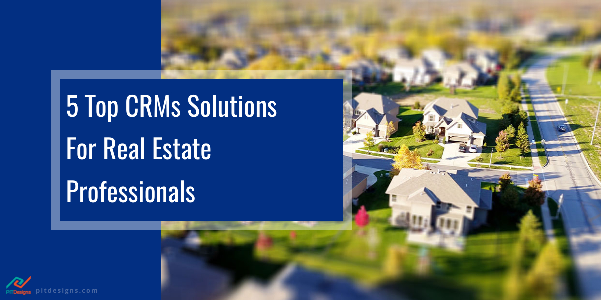 5 Top CRMs Solutions for Real Estate Professionals PIT Designs