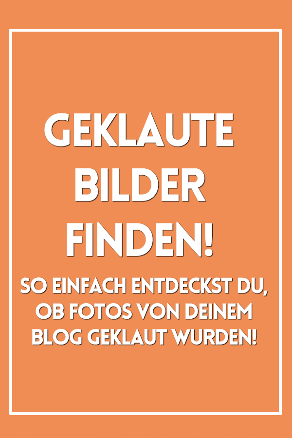 Geklaute Bilder im finden. So geht´s!