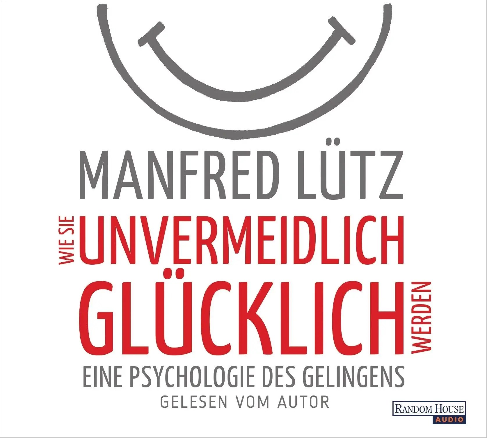 Wie Sie unvermeidlich glücklich werden Eine Psychologie