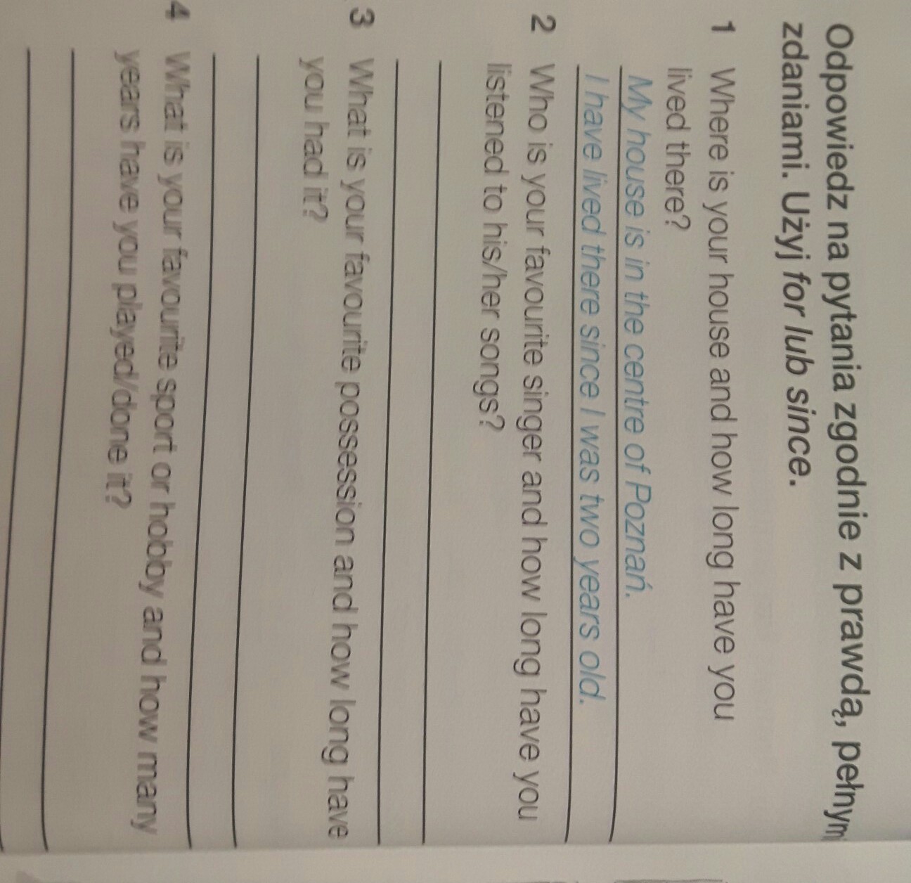 Odpowiedz na pytania zgodnie z prawdą, pełnymi zdaniami. Użyj for lub