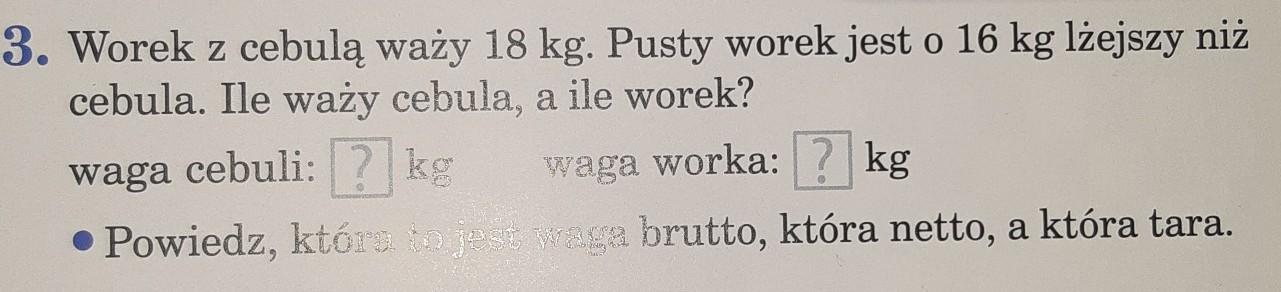 3. Worek z cebulą waży 18 kg. Pusty worek jest o 16 kg lżejszy
