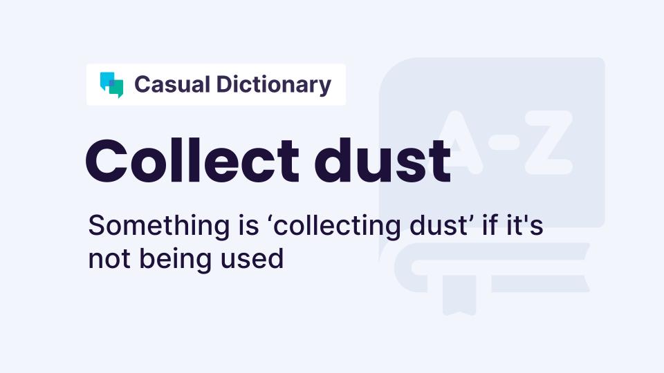 Collecting Dust Meaning at Alicia Jimenez blog