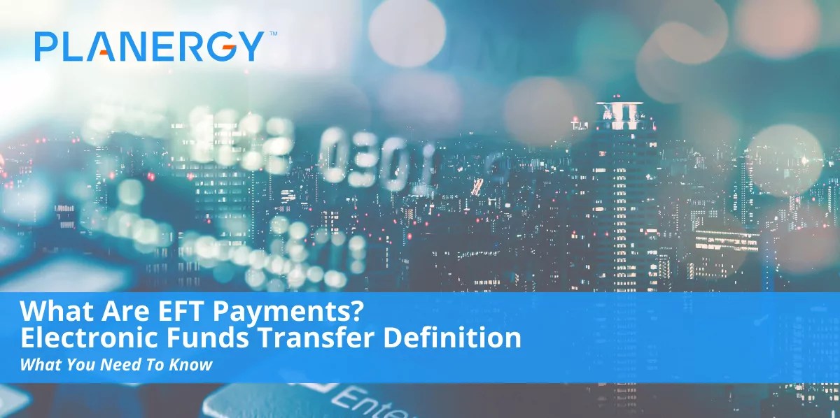 What Are EFT Payments? Electronic Funds Transfer Definition Planergy
