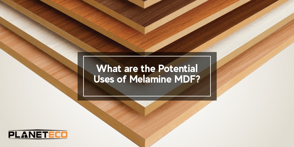 Explore the Potential and Industrial Uses of Melamine MDF
