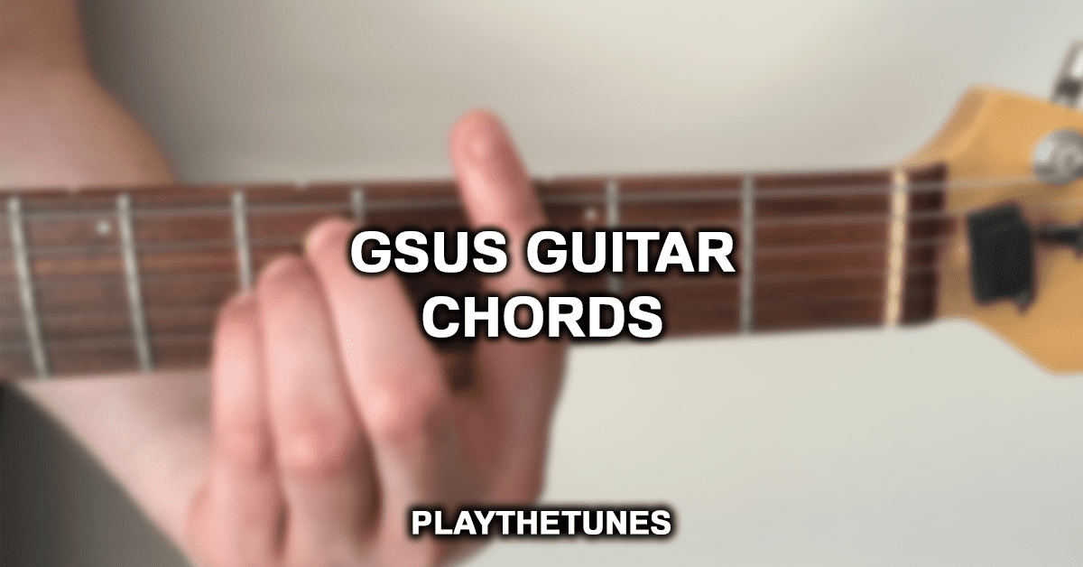 How To Play The Gsus Chord? (Ultimate Guide)