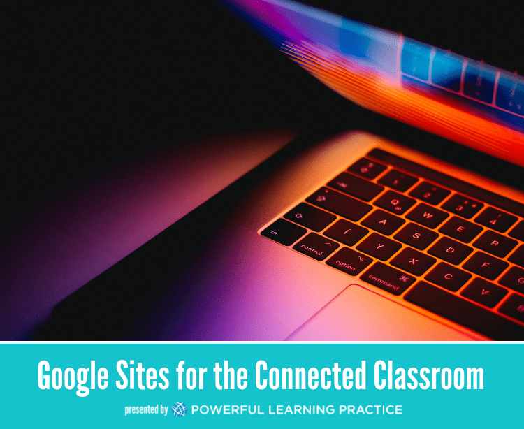 Google Sites for the Connected Classroom Powerful Learning Practice