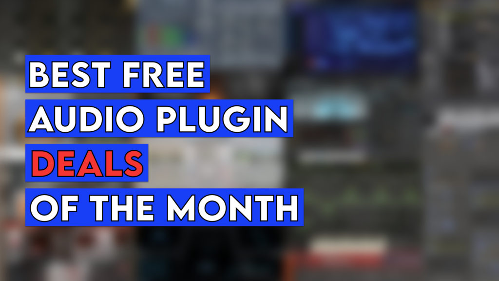 Best Free Audio Plugin Deals (VST/AU/AAX) Of The Month