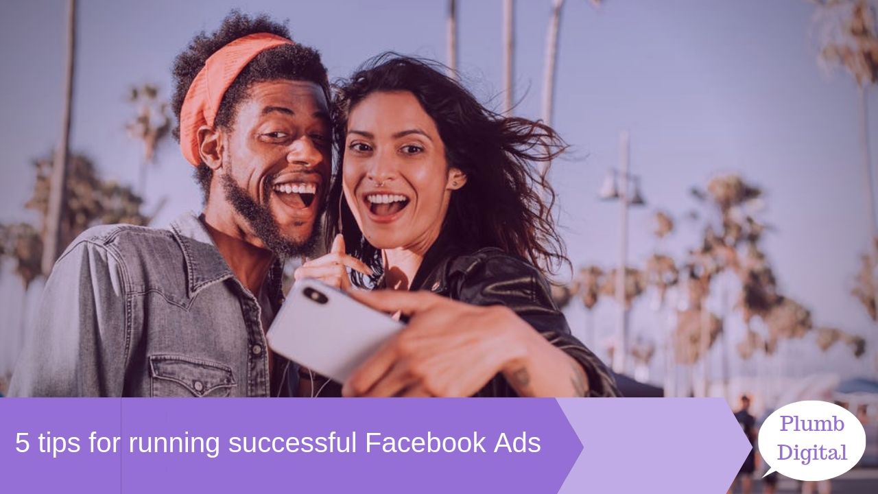 5 tips for running successful Facebook Ads Plumb Digital