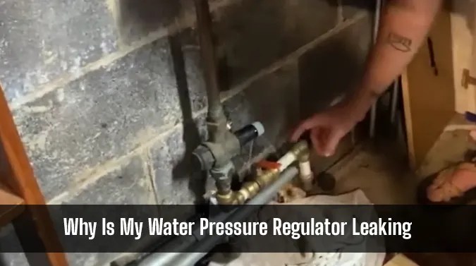 Why Is My Water Pressure Regulator Leaking: 8 Causes [For Safety