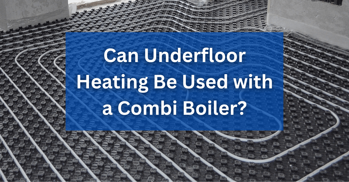 Can Underfloor Heating Be Used with a Combi Boiler? Plumbing Wizard