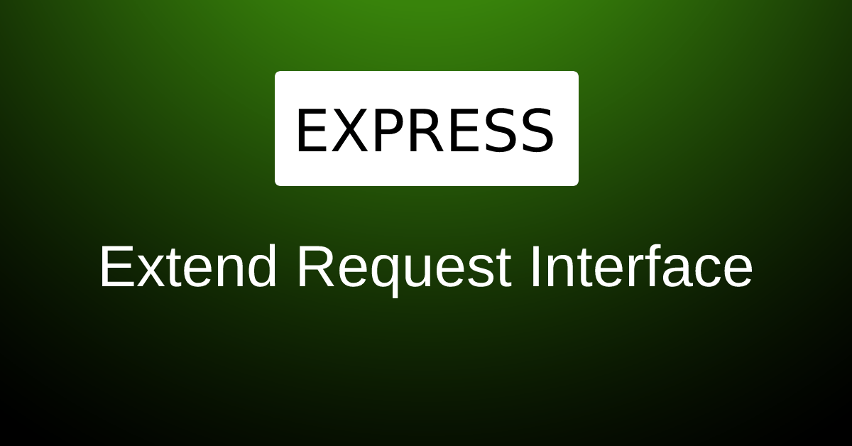 How To Extend Express Request Interface in Typescript +return