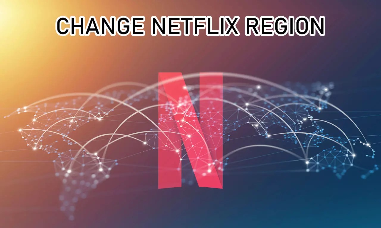 5 Best Things about Changing Netflix Region