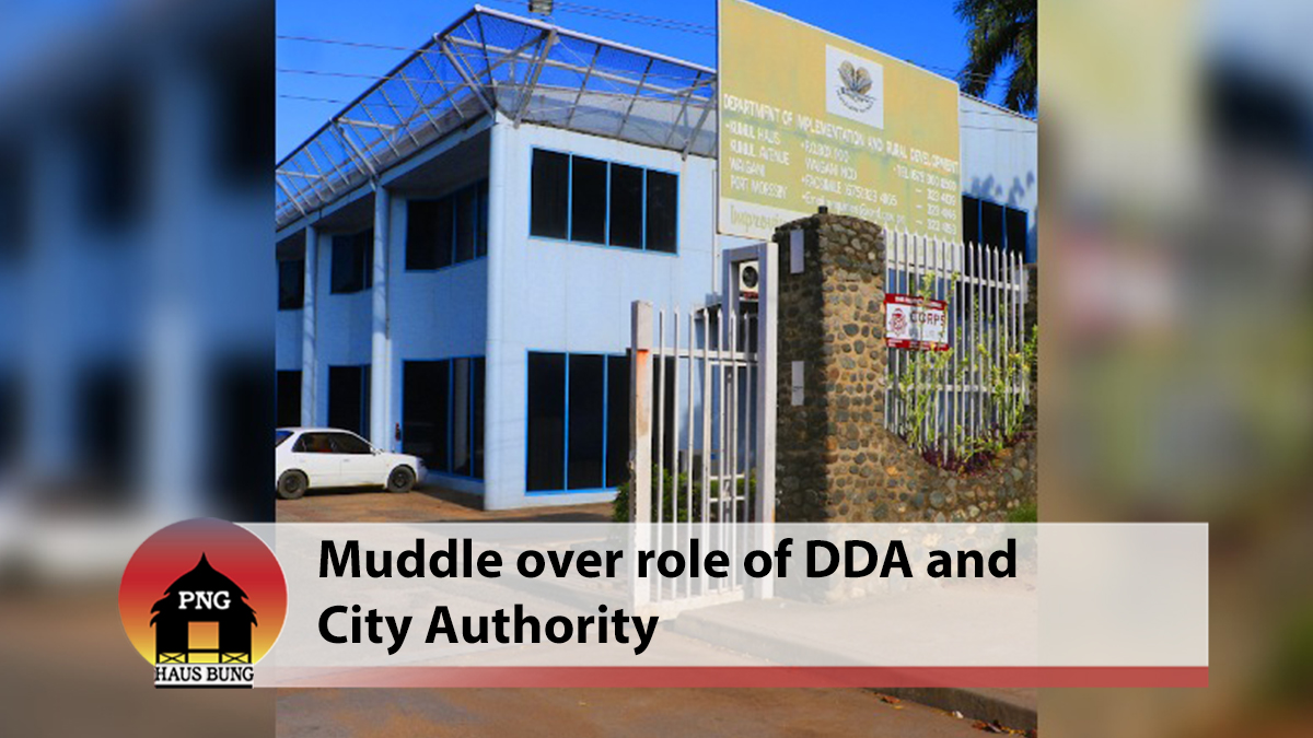 MUDDLE OVER ROLE OF DDA AND CITY AUTHORITY PNG Haus Bung