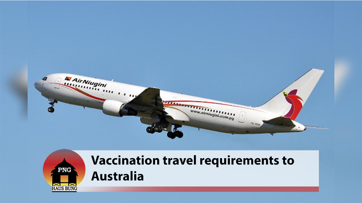 VACCINATION TRAVEL REQUIREMENTS TO AUSTRALIA PNG Haus Bung