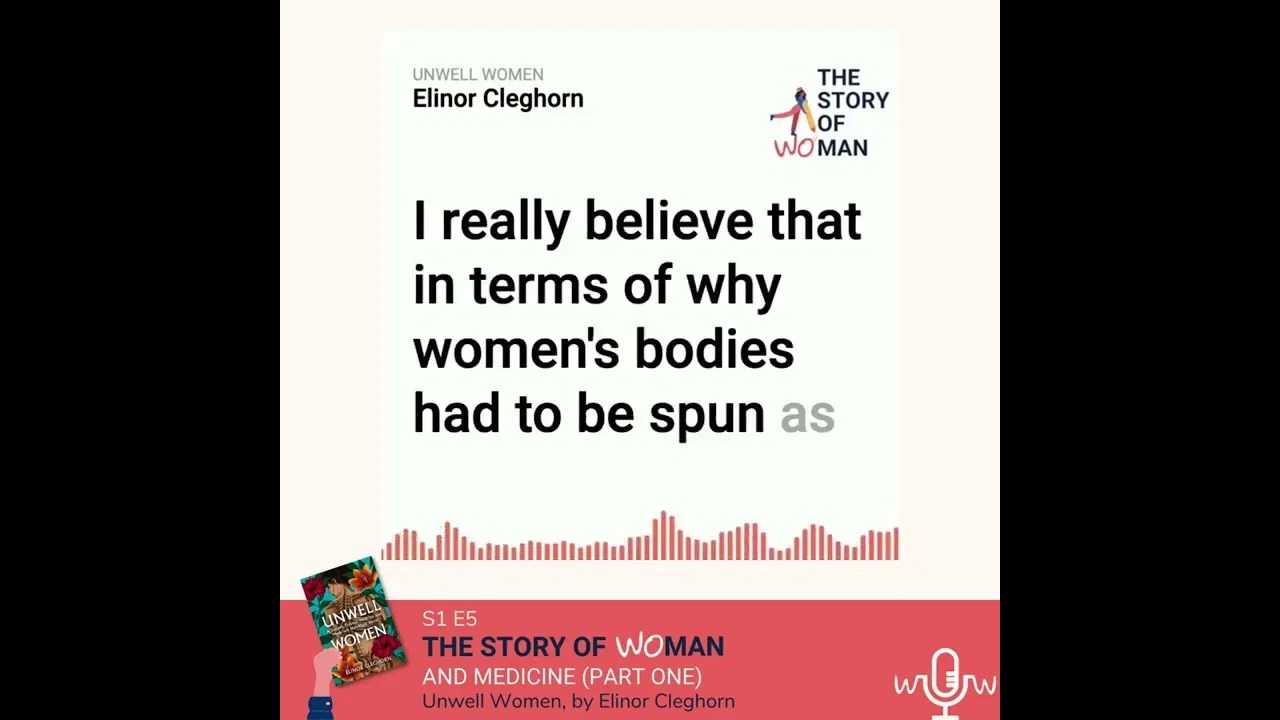 E5 Woman and Medicine part 1 Elinor Cleghorn, Unwell Women Podcast The Story of Woman