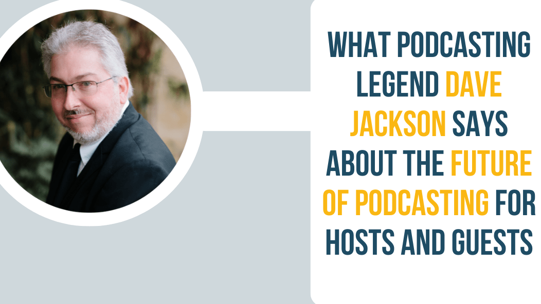 What Podcasting Legend Dave Jackson Says About the Future of Podcasting
