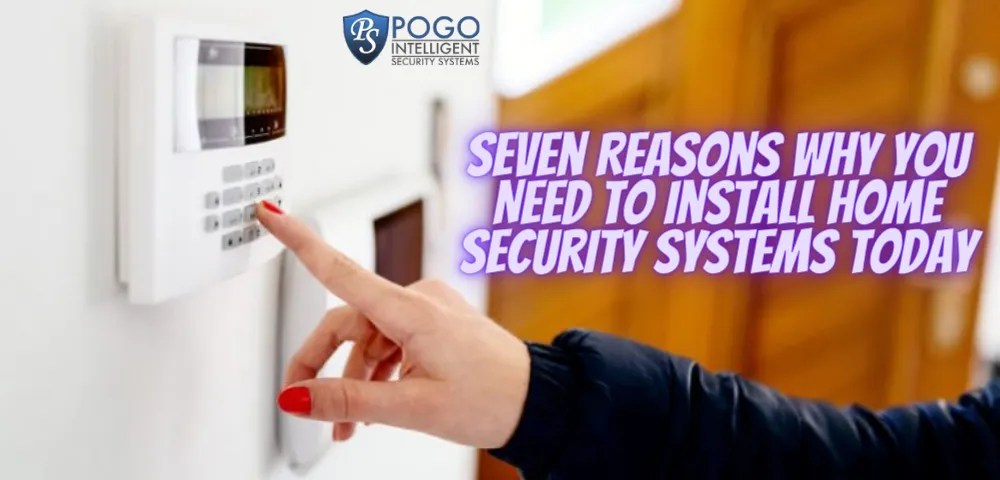 Seven Reasons Why You Need to Install Home Security Systems Today