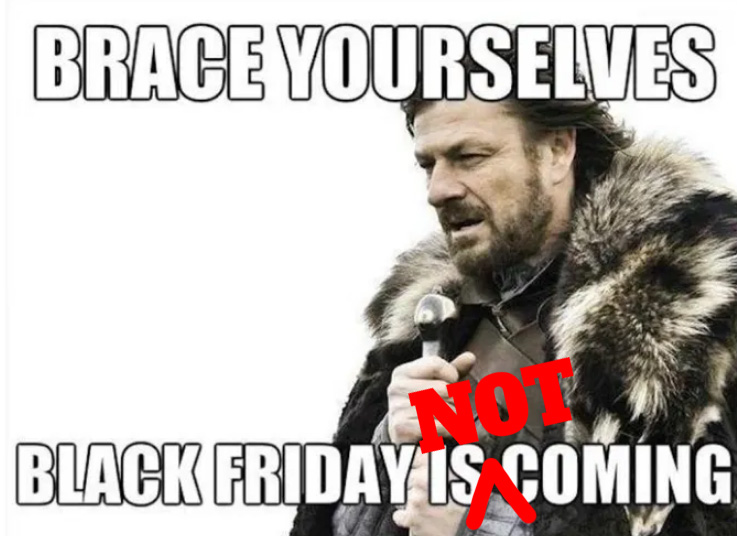 Why there is no Black Friday Sale this year to the