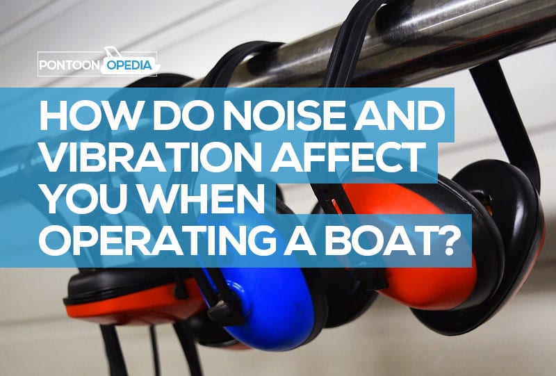 How Do Noise And Vibration Affect You When Operating A Boat?
