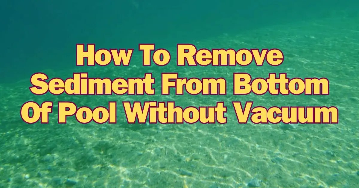How To Remove Sediment From Bottom Of Pool Without Vacuum Pool Auto Bots