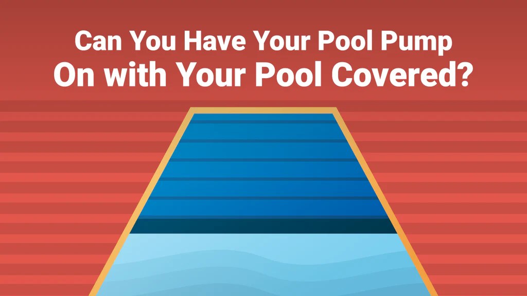 Can You Have Your Pool Pump on with Your Pool Covered? PoolPartsToGo